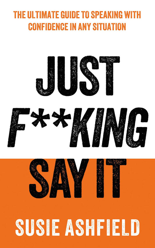 Just F**king Say It The Ultimate Guide to Speaking with Confidence image