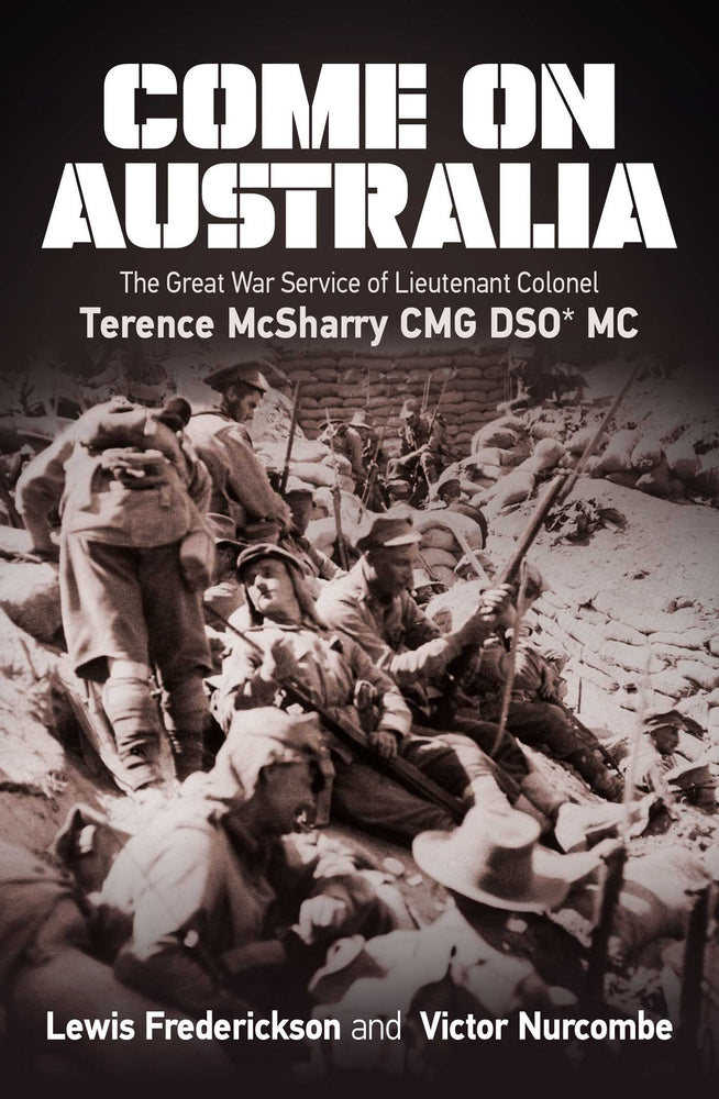 Come On Australia The Great War Service of Lieutenant Colonel Terence McSharry CMG DSO MC image - Books - Image - Pop Weasel