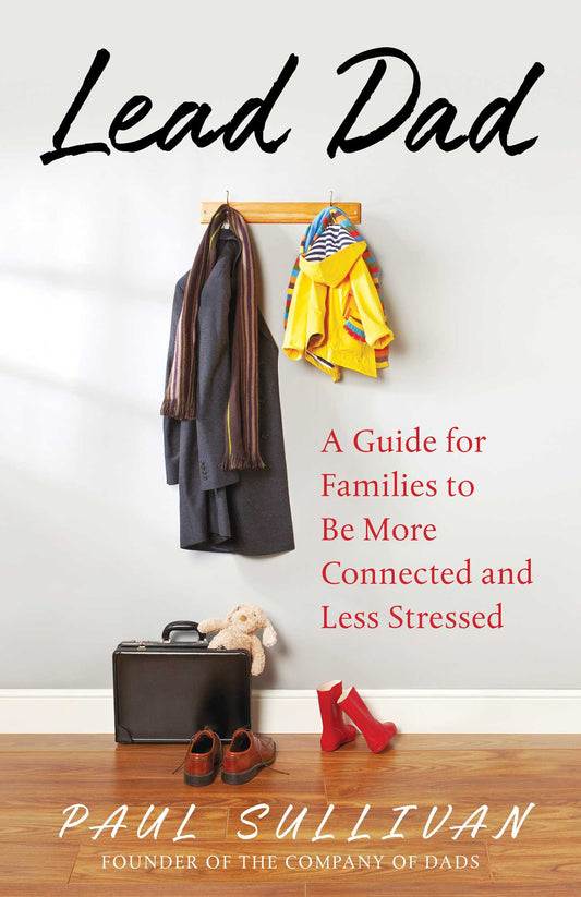 Lead Dad: A Guide for Families to be More Connected and Less Stressed