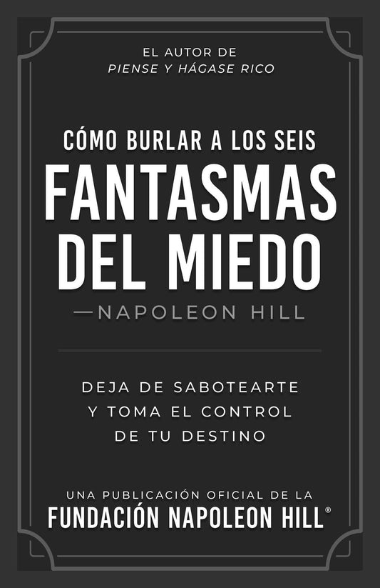 Como Burlar a Los Seis Fantasmas Del Miedo (Napoleon Hill's How to Outwit the Six Ghosts of Fear): Deja De Sabotearte y Tome el Control De