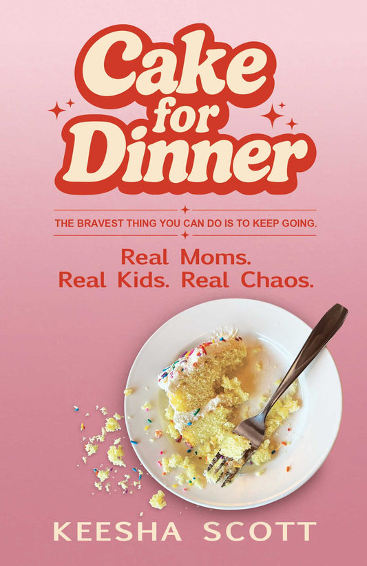 Cake for Dinner: Real Moms. Real Kids. Real Chaos.