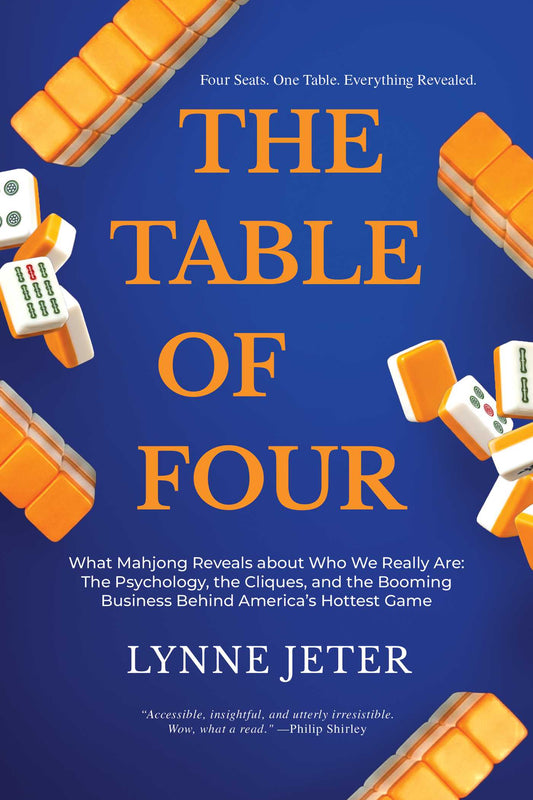The Table of Four: What Mahjong Reveals about Who We Really Are: The Psychology, the Cliques, and the Booming Business Behind America's Hotte