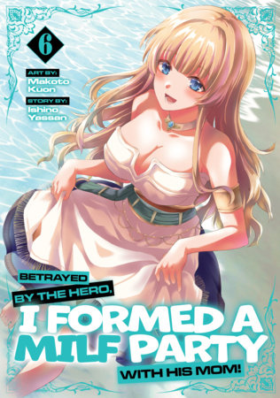 Betrayed by the Hero, I Formed a MILF Party with His Mom! (Manga) Vol. 6 | TPB - Manga - Image - Pop Weasel