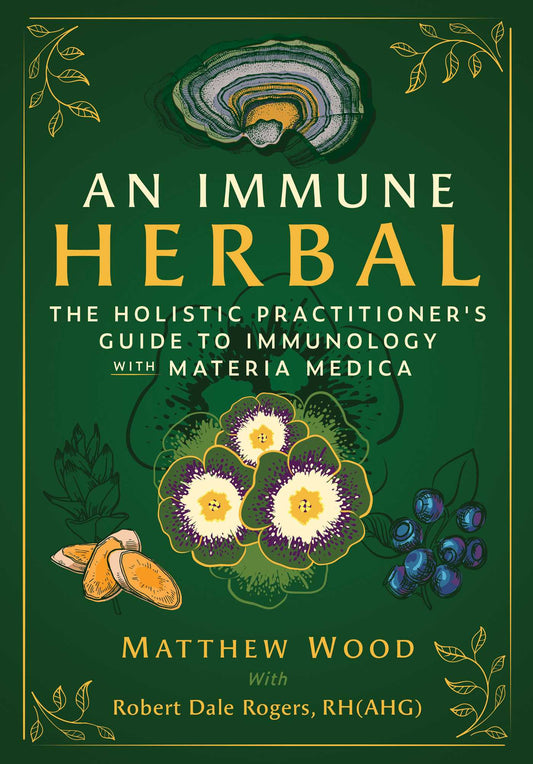 An Immune Herbal: The Holistic Practitioner's Guide to Immunology with Materia Medica
