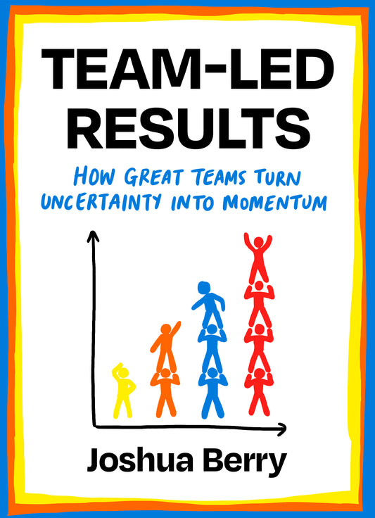 Team-Led Results: How Great Teams Turn Uncertainty into Momentum
