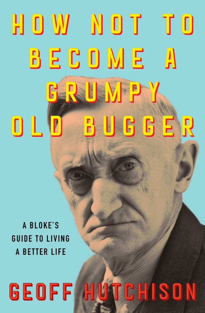 How NOT to Become a Grumpy Old Bugger A Bloke's Guide to Living a Better Life image - Books - Image - Pop Weasel