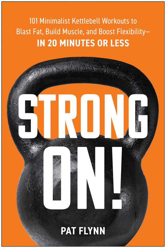 Strong ON! 101 Minimalist Kettlebell Workouts to Blast Fat, Build Muscle, and Boost Flexibility—in 20 Minutes or Less image