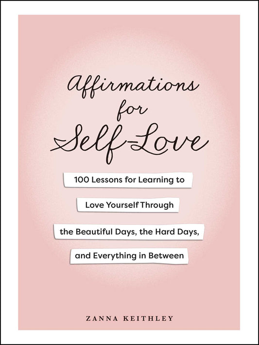 Affirmations for Self-Love 100 Lessons for Learning to Love Yourself Through the Beautiful Days, the Hard Days, and Everything in Between image