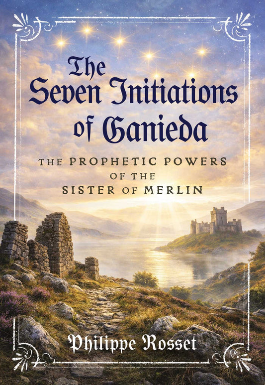 The Seven Initiations of Ganieda: The Prophetic Powers of the Sister of Merlin