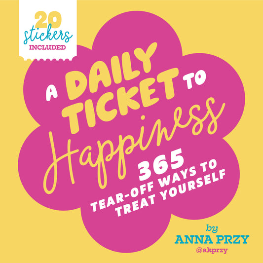 A Daily Ticket to Happiness: 365 Tear-Off Ways to Treat Yourself