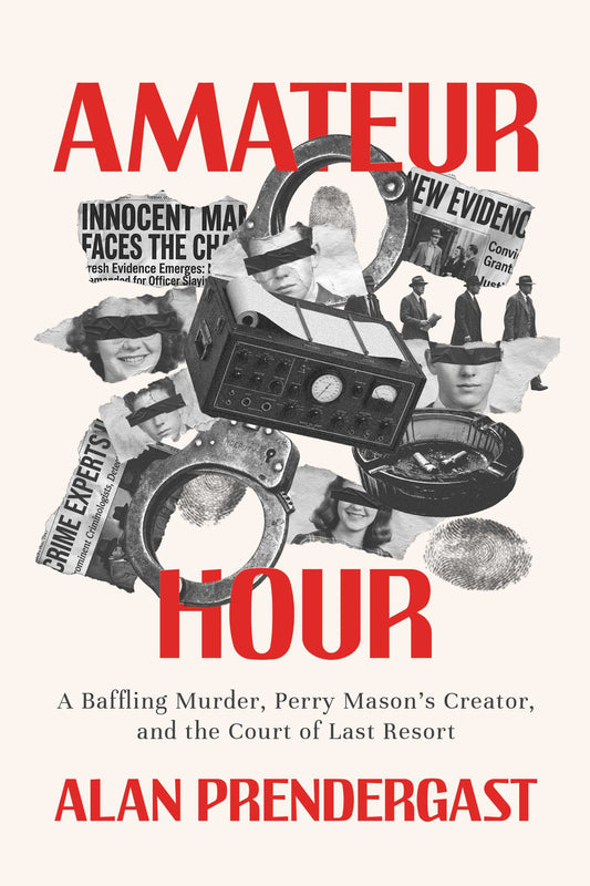 Amateur Hour: A Baffling Murder, Perry Mason's Creator, and the Court of Last Resort
