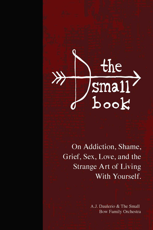 The Small Book: On Addiction, Shame, Grief, Sex, Love, and the Strange Art of Living With Yourself