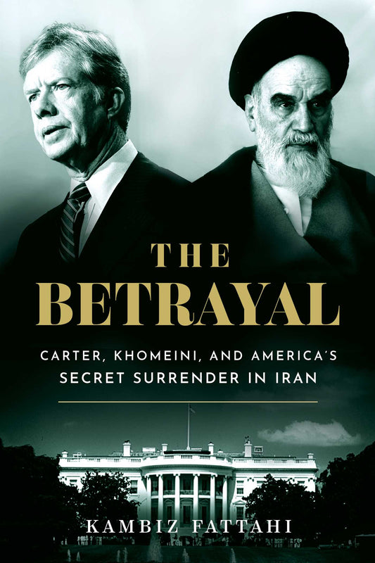 The Betrayal: Carter, Khomeini, and America's Secret Surrender in Iran