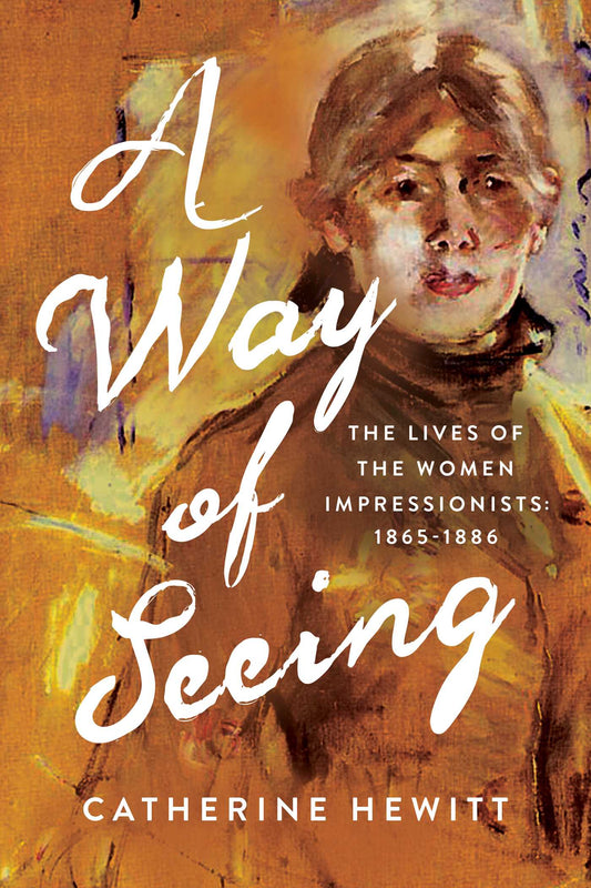 A Way of Seeing: The Lives of the Women Impressionists