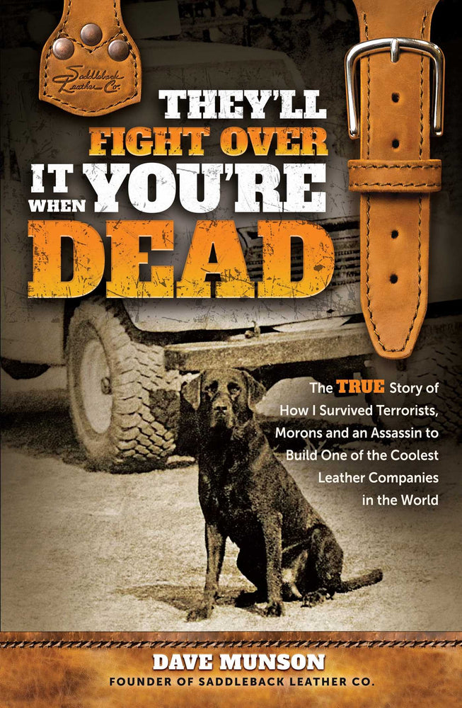 They'll Fight Over It When You're Dead The True Story of How I Survived Terrorists, Morons and an Assassin to Build One of the Coolest Leather Companies in the World image -  - Image - Pop Weasel