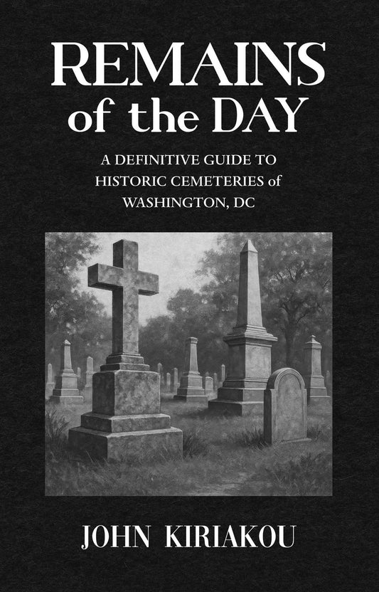 Remains of the Day: A Guide to Historic Cemeteries of Washington, DC