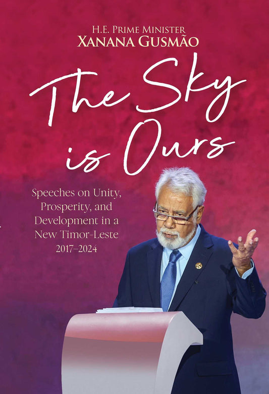 The Sky is Ours Speeches on Unity, Prosperity, and Development in a New Timor-Leste,  2017-2024 image