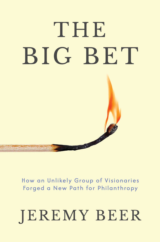 The Big Bet: How an Unlikely Group of Visionaries Forged a New Path for Philanthropy