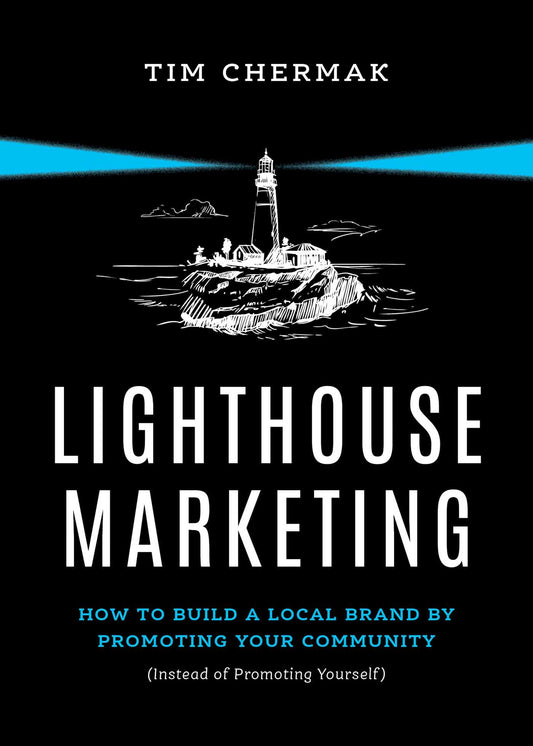 Lighthouse Marketing: How to Build a Local Brand by Promoting Your Community (Instead of Promoting Yourself)