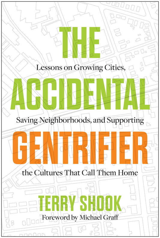 The Accidental Gentrifier: Lessons on Growing Cities, Saving Neighborhoods, and Supporting the Cultures That Call Them Home