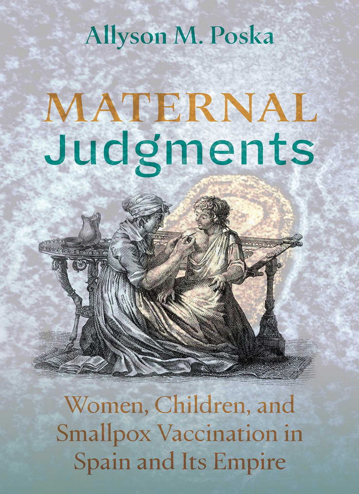 Maternal Judgments: Women, Children, and Smallpox Vaccination in Spain and Its Empire - Books - Image - Pop Weasel