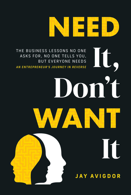 Need It, Don't Want It: The Business Lessons No One Asks for, No One Tells You, but Everyone Needs