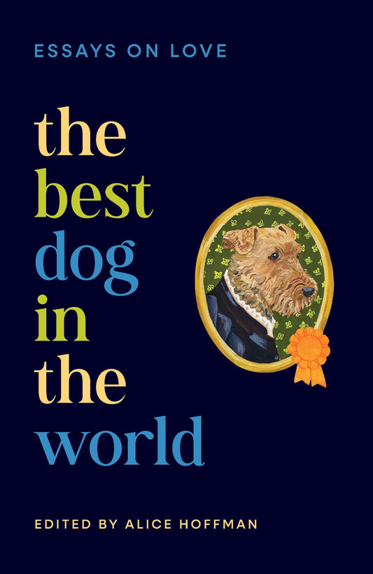 The Best Dog in the World: Essays on Love by Emily Henry, Bonnie Garmus, Elizabeth Strout, Isabel Allende and others