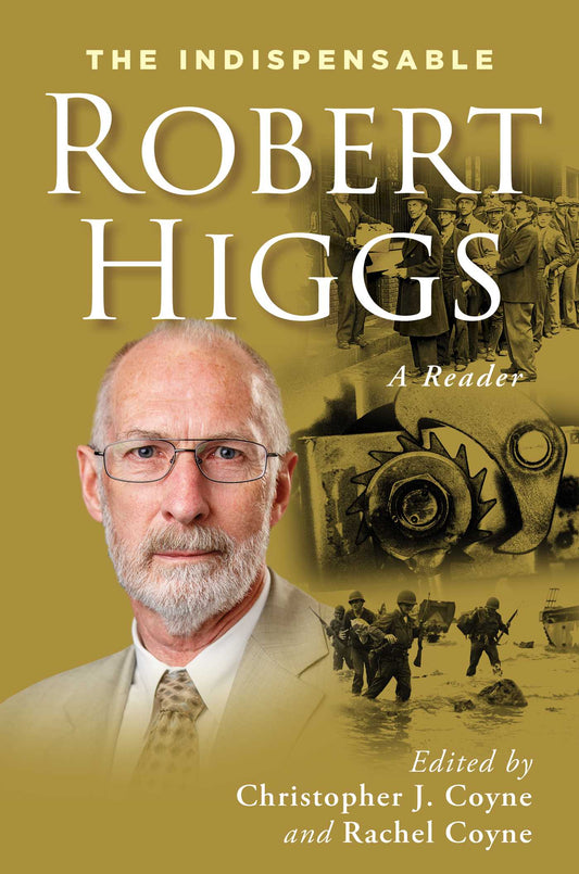 The Indispensable Robert Higgs: A Reader