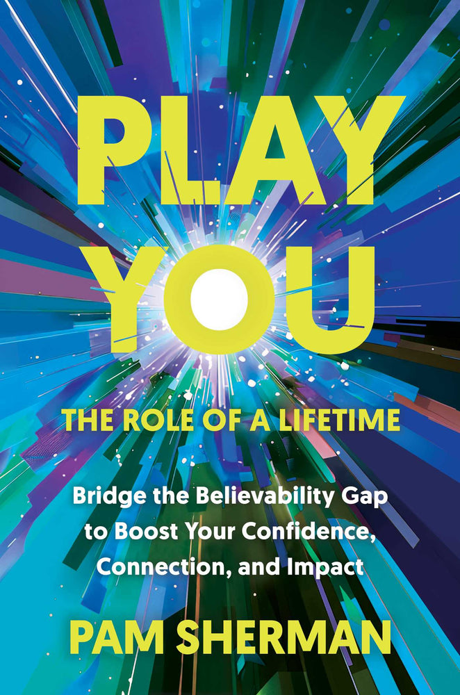 Play You, the Role of a Lifetime: Bridge the Believability Gap to Boost Your Confidence, Connection, and Impact - Books - Image - Pop Weasel
