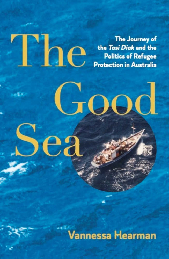 The Good Sea: The Journey of the Tasi Diak and the Politics of Refugee Protection in Australia | TPB - Books - Image - Pop Weasel