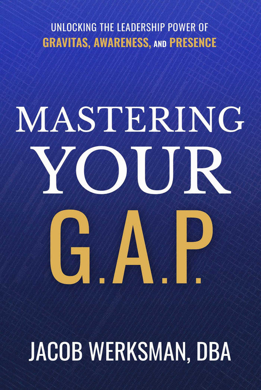 Mastering Your G.A.P. Unlocking the Leadership Power of Gravitas, Awareness, and Presence image