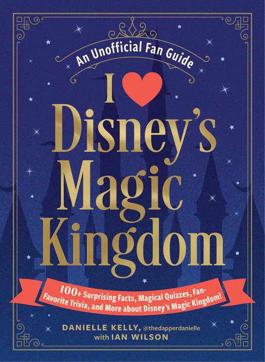 I Love Disney's Magic Kingdom 100+ Surprising Facts, Magical Quizzes, Fan-Favorite Trivia, and More about Disney's Magic Kingdom! image