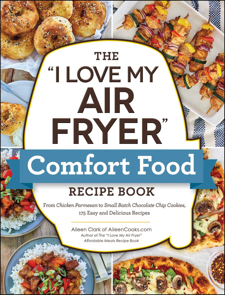 The "I Love My Air Fryer" Comfort Food Recipe Book: From Chicken Parmesan to Small Batch Chocolate Chip Cookies, 175 Easy and Delicious R - Books - Image - Pop Weasel
