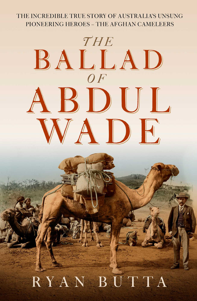 The Ballad of Abdul Wade: The Incredible True Story of Australia's unsung Pioneering Heroes - The Afghan Camelleers - Books - Image - Pop Weasel