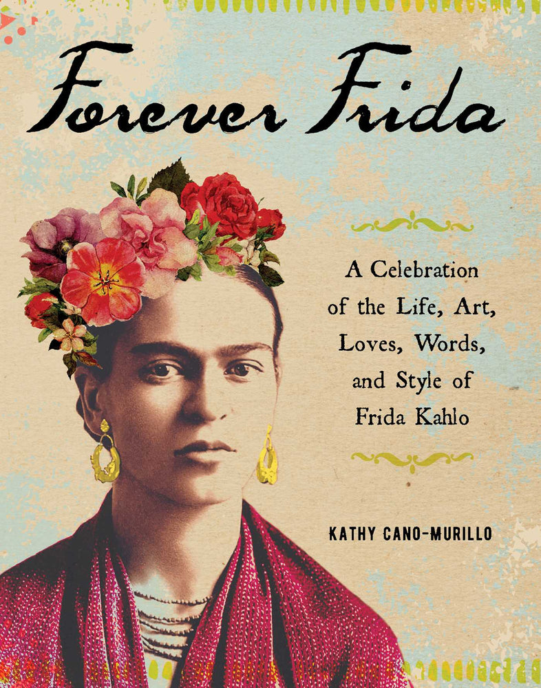 Forever Frida: A Celebration of the Life, Art, Loves, Words, and Style of Frida Kahlo - Books - Image - Pop Weasel