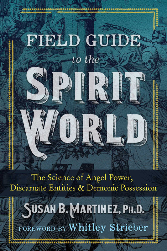 Field Guide to the Spirit World: The Science of Angel Power, Discarnate Entities, and Demonic Possession | TPB