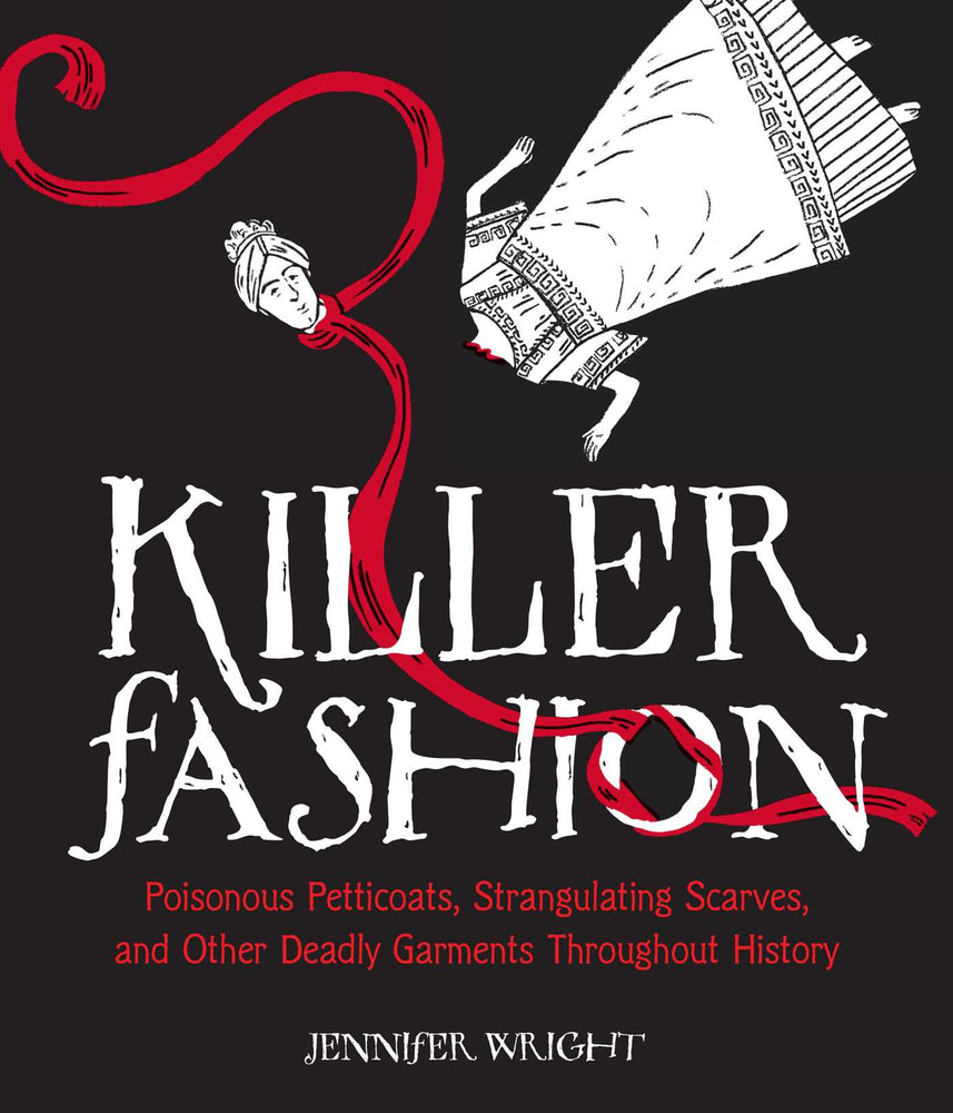 Killer Fashion: Poisonous Petticoats, Strangulating Scarves, and Other Deadly Garments Throughout History - Novelty - Image - Pop Weasel