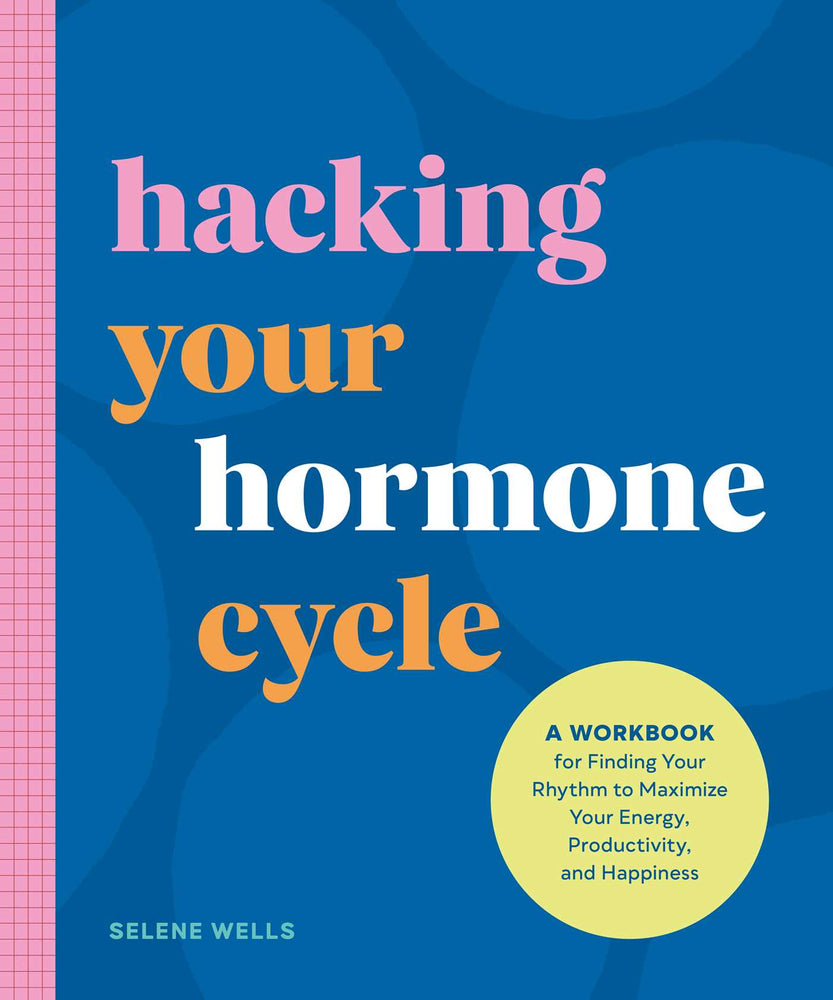 Hacking Your Hormone Cycle A Workbook for Finding Your Rhythm to Maximize Your Energy, Productivity, and Happiness image - Books - Image - Pop Weasel