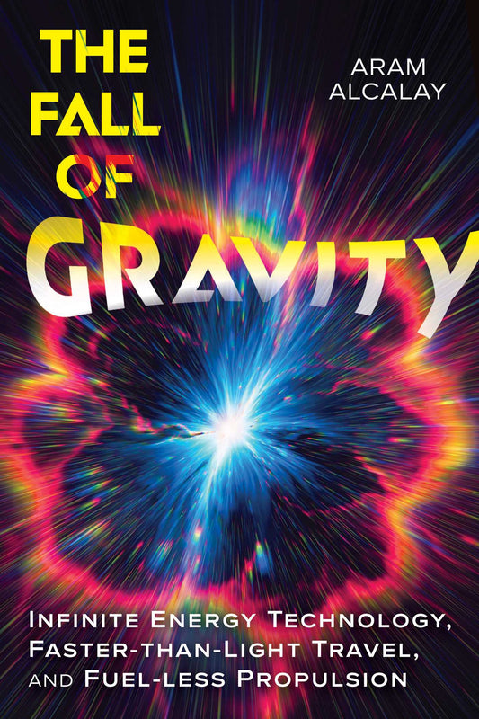 The Fall of Gravity: Infinite Energy Technology, Faster-than-Light Travel, and Fuel-less Propulsion