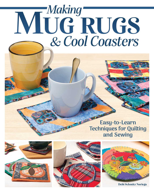 Making Mug Rugs & Cool Coasters: Easy-to-Learn Techniques for Quilting and Sewing