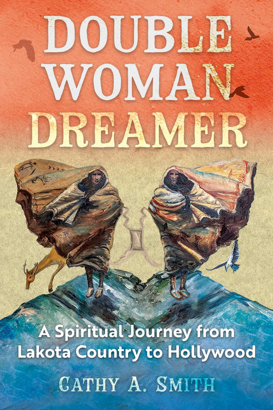 Double Woman Dreamer: A Spiritual Journey from Lakota Country to Hollywood