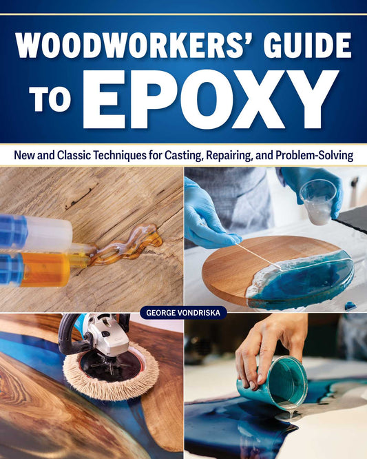 Woodworker's Guide to Epoxy: New and Classic Techniques for Casting, Repairing, and Problem-Solving