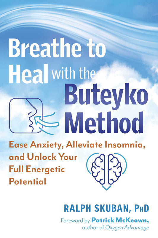 Breathe to Heal with the Buteyko Method: Ease Anxiety, Alleviate Insomnia, and Unlock Your Full Energetic Potential