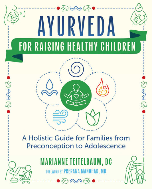 Ayurveda for Raising Healthy Children: A Holistic Guide for Families from Preconception to Adolescence