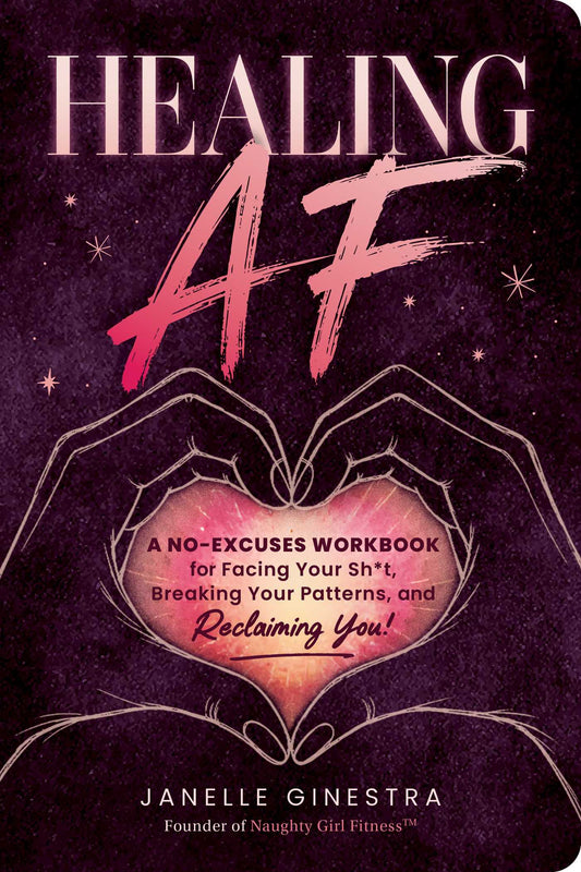 Healing AF: A No-Excuses Workbook for Facing Your Sh*t, Breaking Your Patterns, and Reclaiming You!