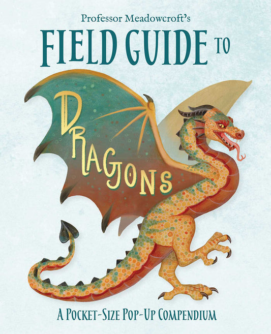 Professor Meadowcroft's Field Guide to Dragons: A Pocket-Size Pop-Up Compendium