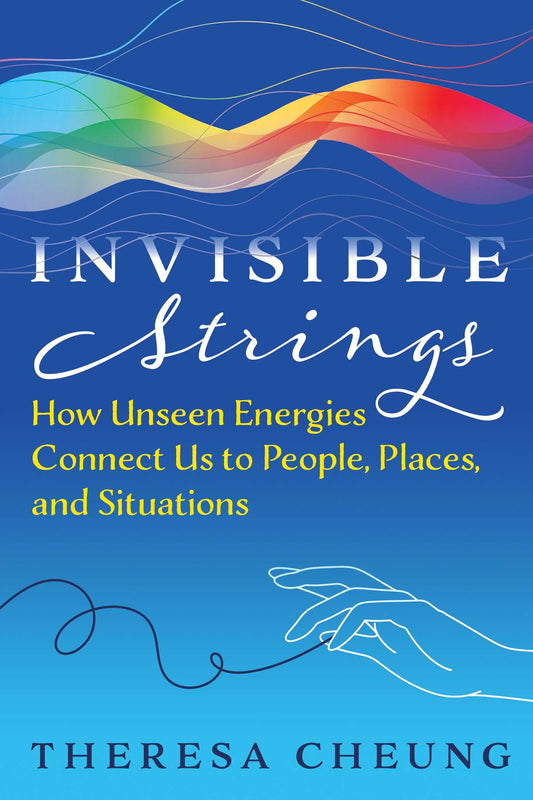 Invisible Strings: How Unseen Energies Connect Us to People, Places, and Situations