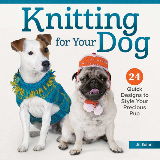 Knitting for Your Dog: 24 Quick Designs to Style Your Precious Pup