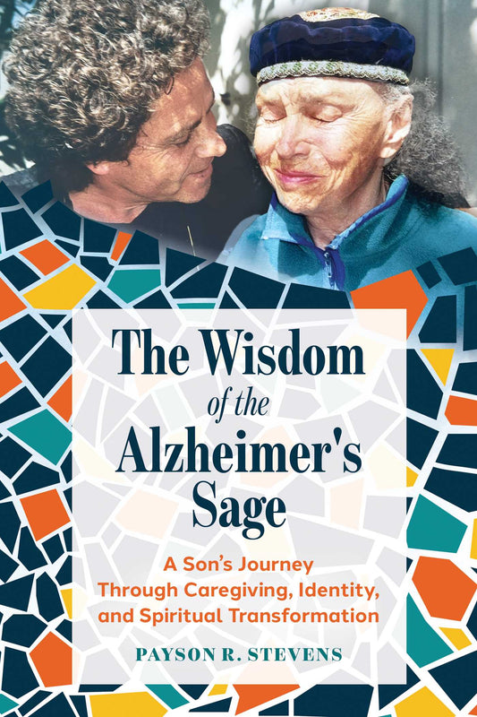 The Wisdom of the Alzheimer's Sage: A Son's Journey Through Caregiving, Identity, and Spiritual Transformation