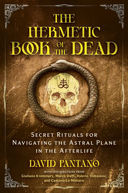The Hermetic Book of the Dead: Secret Rituals for Navigating the Astral Plane in the Afterlife